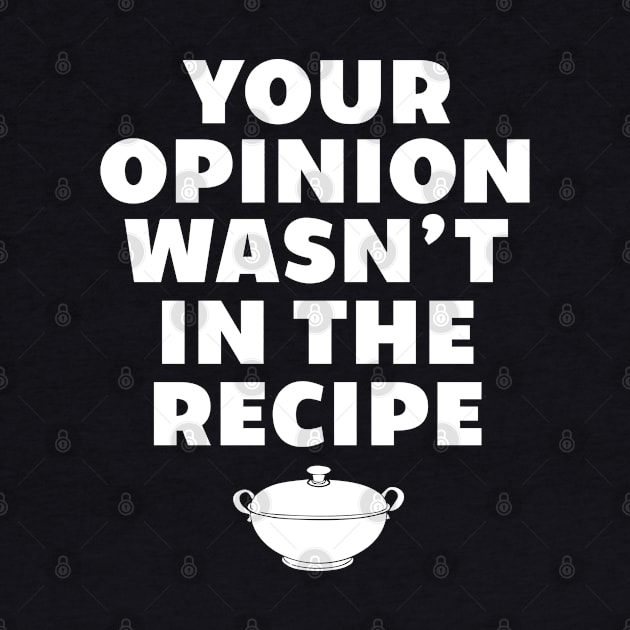 Your Opinion Wasn't In The Recipe Funny Chef Cooking Design by TeeShirt_Expressive